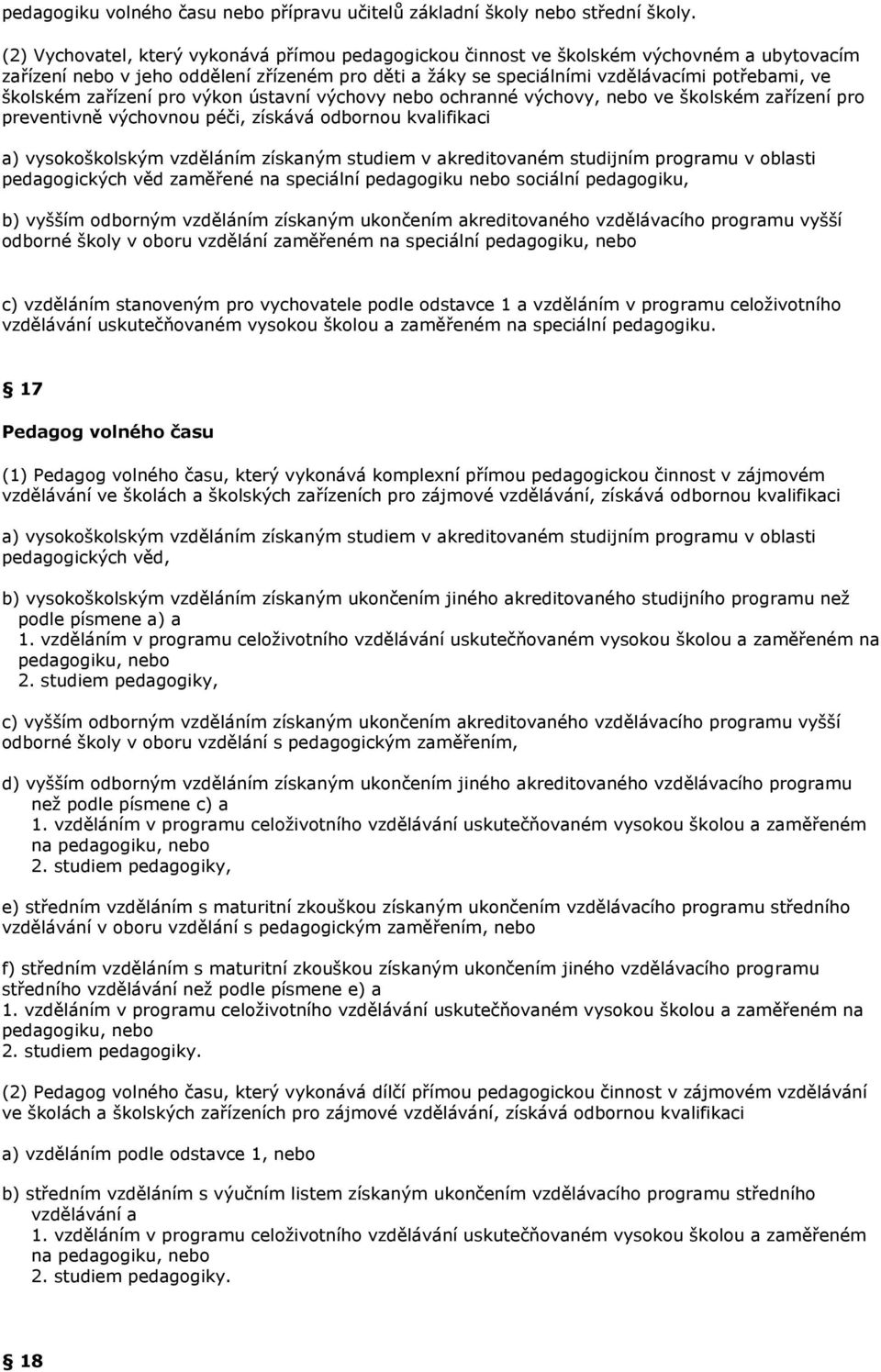 zařízení pro výkon ústavní výchovy nebo ochranné výchovy, nebo ve školském zařízení pro preventivně výchovnou péči, získává odbornou kvalifikaci a) vysokoškolským vzděláním získaným studiem v