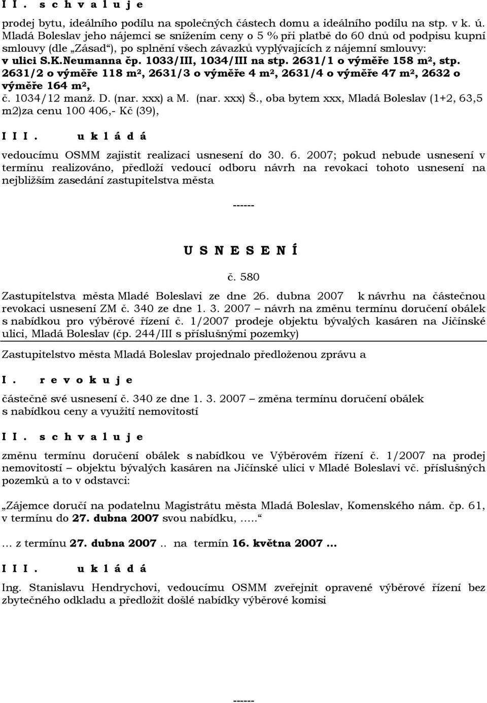 1033/III, 1034/III na stp. 2631/1 o výměře 158 m 2, stp. 2631/2 o výměře 118 m 2, 2631/3 o výměře 4 m 2, 2631/4 o výměře 47 m 2, 2632 o výměře 164 m 2, č. 1034/12 manž. D. (nar. xxx) a M. (nar. xxx) Š.