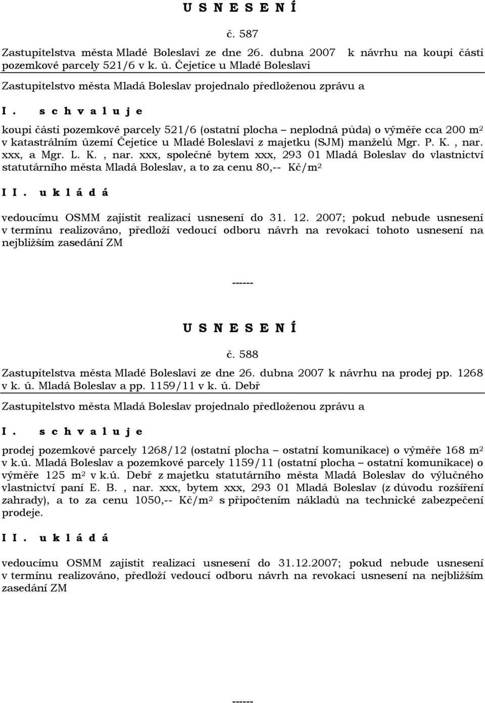 , nar. xxx, a Mgr. L. K., nar. xxx, společně bytem xxx, 293 01 Mladá Boleslav do vlastnictví statutárního města Mladá Boleslav, a to za cenu 80,-- Kč/m 2 I u k l á d á vedoucímu OSMM zajistit realizaci usnesení do 31.