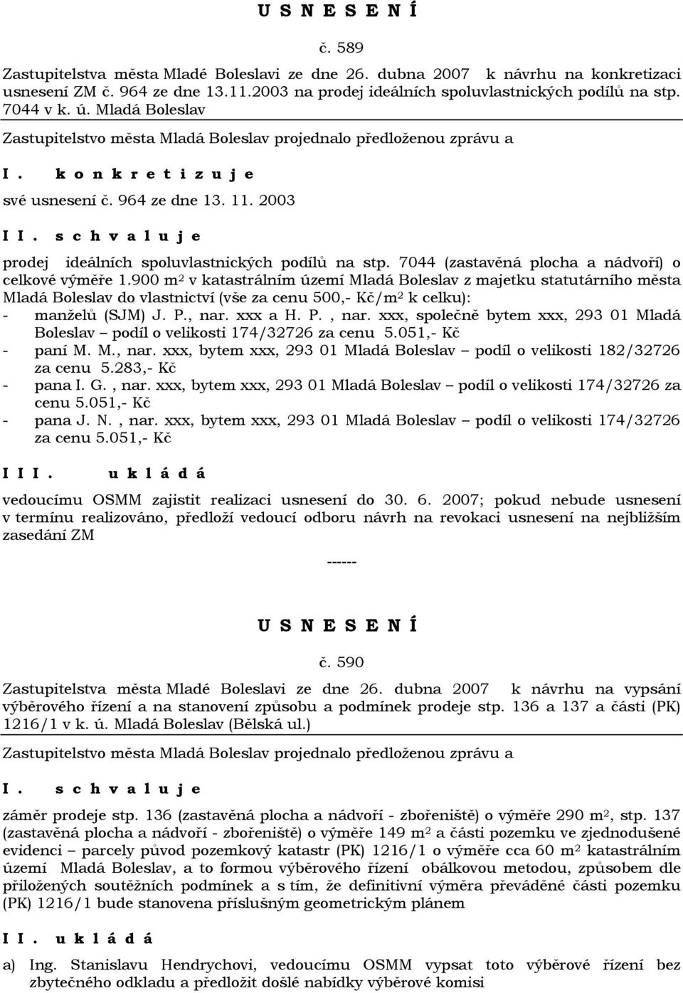 900 m 2 v katastrálním území Mladá Boleslav z majetku statutárního města Mladá Boleslav do vlastnictví (vše za cenu 500,- Kč/m 2 k celku): - manželů (SJM) J. P., nar.