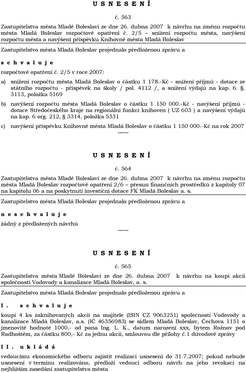 -Kč - snížení příjmů - dotace ze státního rozpočtu - příspěvek na školy / pol. 4112 /, a snížení výdajů na kap. 6.. 3113, položka 5169 b) navýšení rozpočtu města Mladá Boleslav o částku 1 150 000.