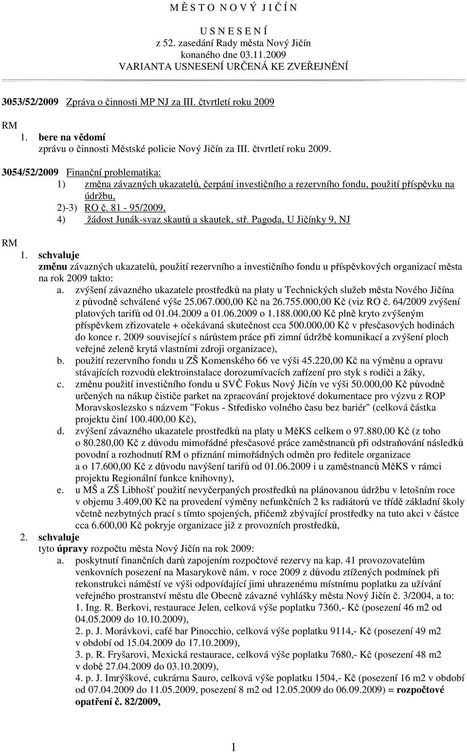 3054/52/2009 Finanční problematika: 1) změna závazných ukazatelů, čerpání investičního a rezervního fondu, použití příspěvku na údržbu, 2)-3) RO č.