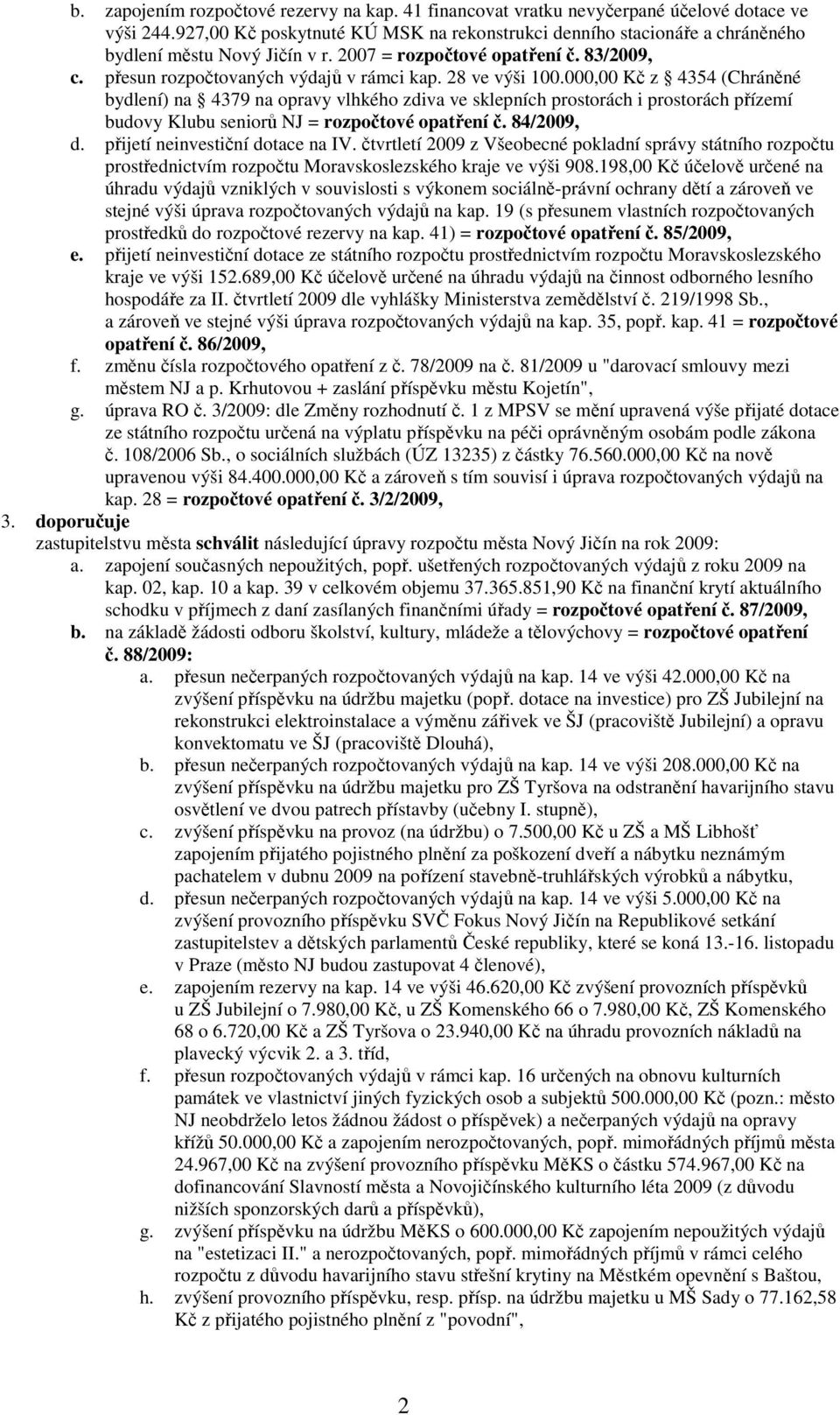 28 ve výši 100.000,00 Kč z 4354 (Chráněné bydlení) na 4379 na opravy vlhkého zdiva ve sklepních prostorách i prostorách přízemí budovy Klubu seniorů NJ = rozpočtové opatření č. 84/2009, d.