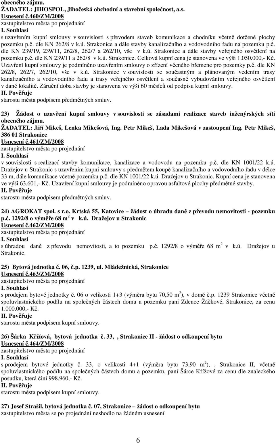 Strakonice a dále stavby kanalizačního a vodovodního řadu na pozemku p.č. dle KN 239/19, 239/11, 262/8, 262/7 a 262/10, vše v k.ú. Strakonice a dále stavby veřejného osvětlení na pozemku p.č. dle KN 239/11 a 262/8 v k.