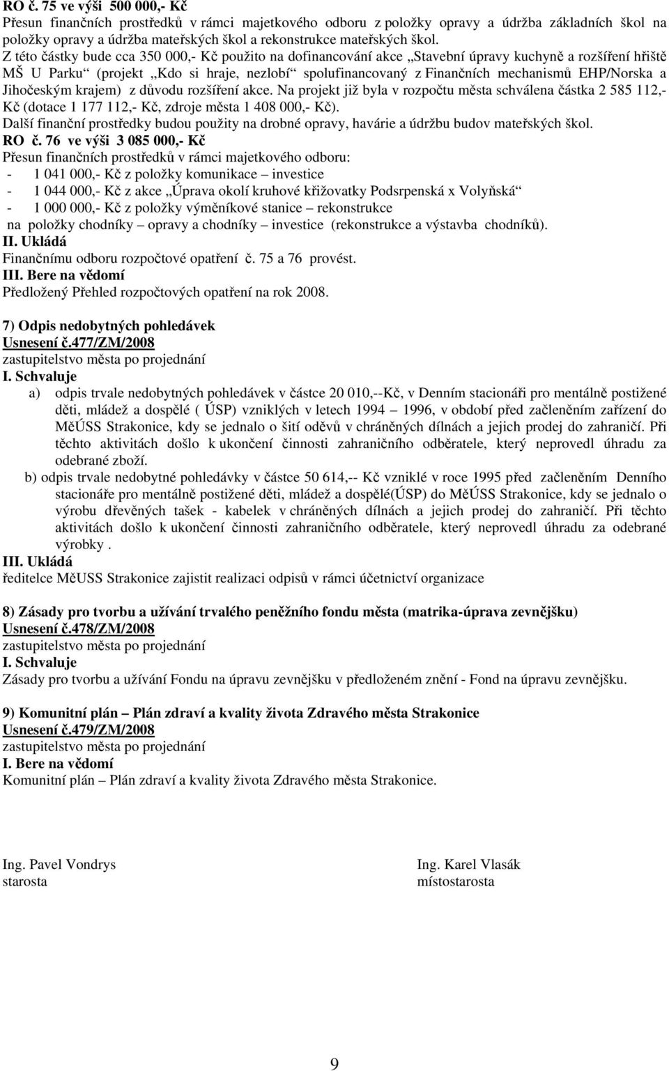 EHP/Norska a Jihočeským krajem) z důvodu rozšíření akce. Na projekt již byla v rozpočtu města schválena částka 2 585 112,- Kč (dotace 1 177 112,- Kč, zdroje města 1 408 000,- Kč).