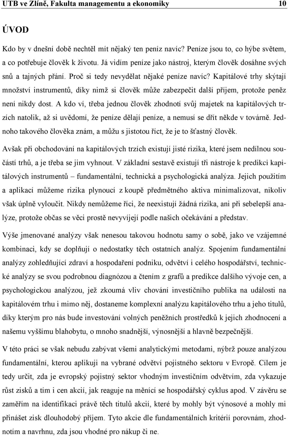 Kapitálové trhy skýtají množství instrumentů, díky nimž si člověk může zabezpečit další příjem, protože peněz není nikdy dost.