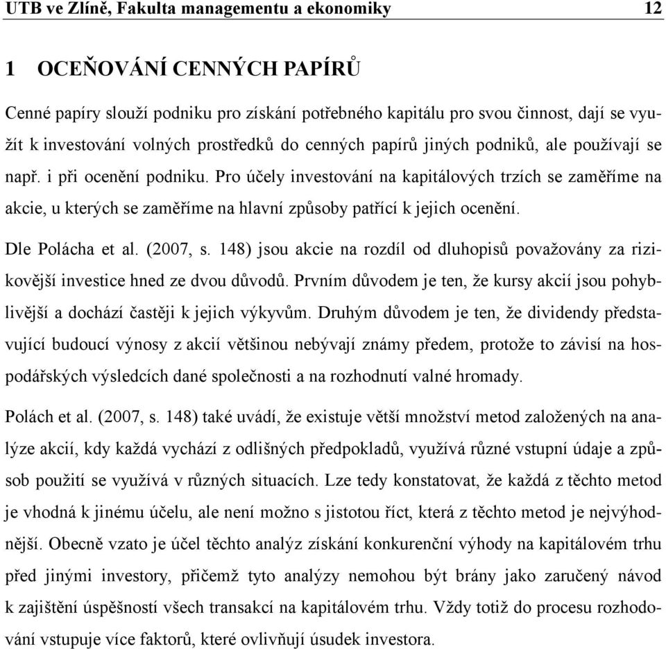 Pro účely investování na kapitálových trzích se zaměříme na akcie, u kterých se zaměříme na hlavní způsoby patřící k jejich ocenění. Dle Polácha et al. (2007, s.