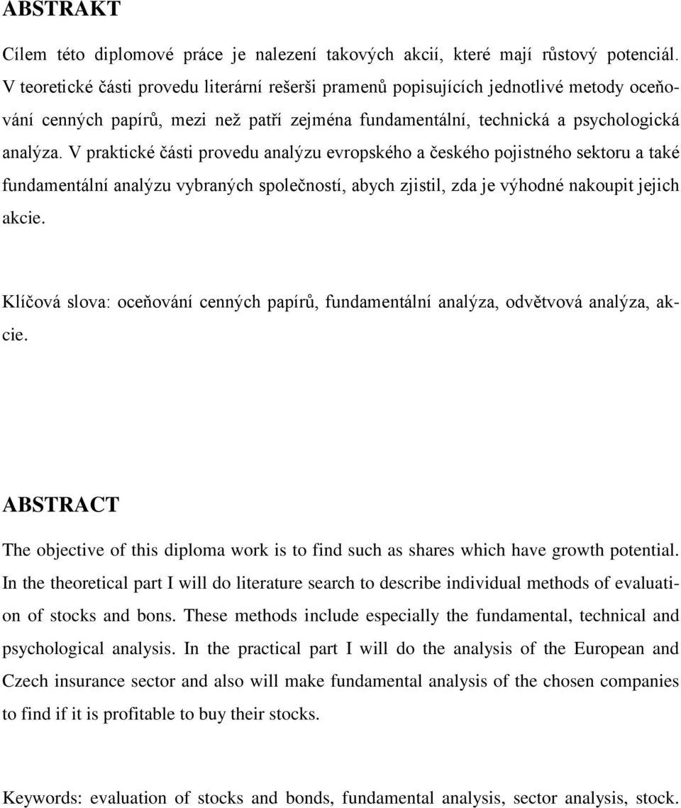 V praktické části provedu analýzu evropského a českého pojistného sektoru a také fundamentální analýzu vybraných společností, abych zjistil, zda je výhodné nakoupit jejich akcie.