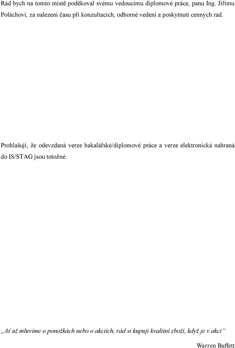 Prohlašuji, že odevzdaná verze bakalářské/diplomové práce a verze elektronická nahraná do