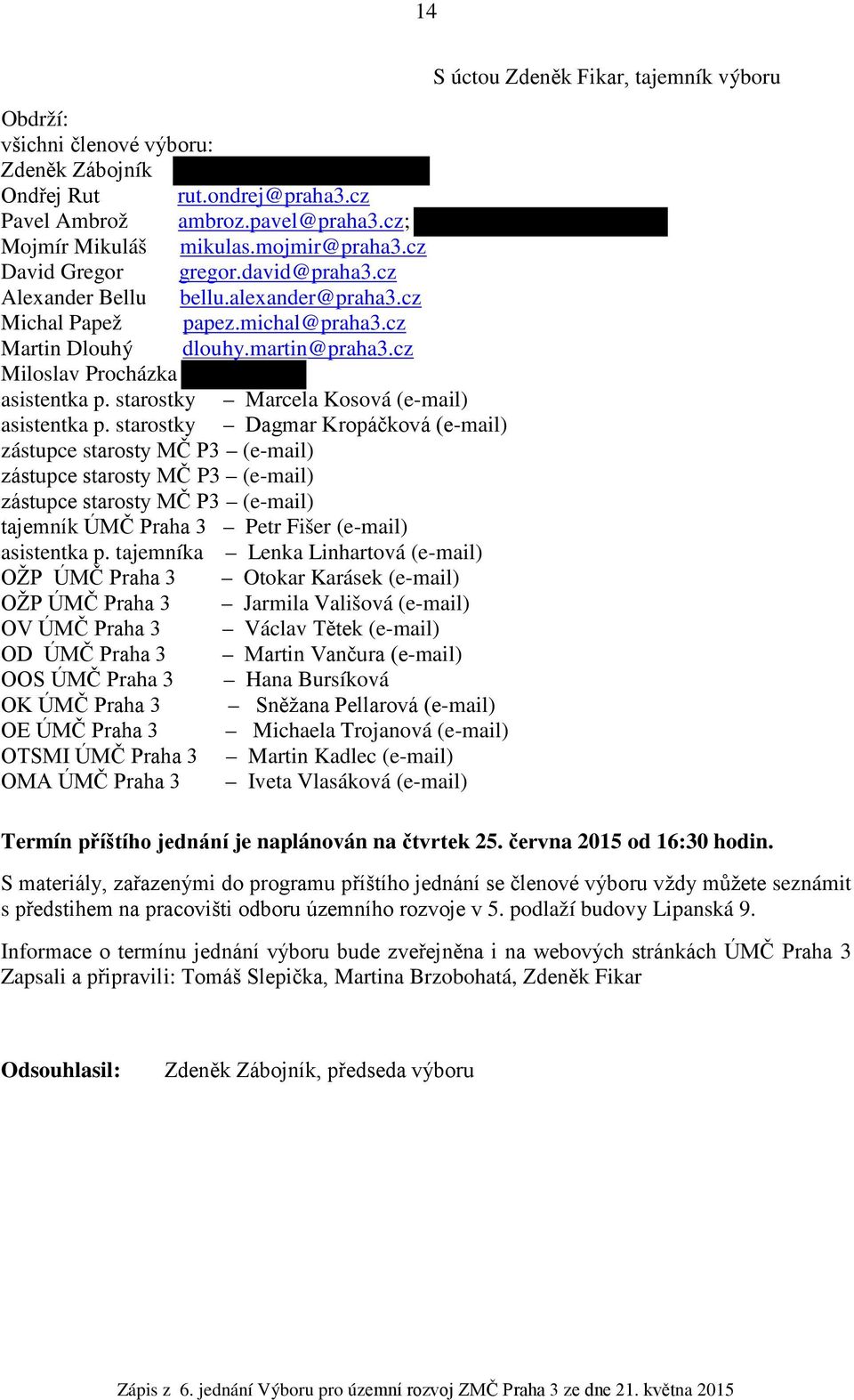 starostky Dagmar Kropáčková (e-mail) zástupce starosty MČ P3 (e-mail) zástupce starosty MČ P3 (e-mail) zástupce starosty MČ P3 (e-mail) tajemník ÚMČ Praha 3 Petr Fišer (e-mail) asistentka p.