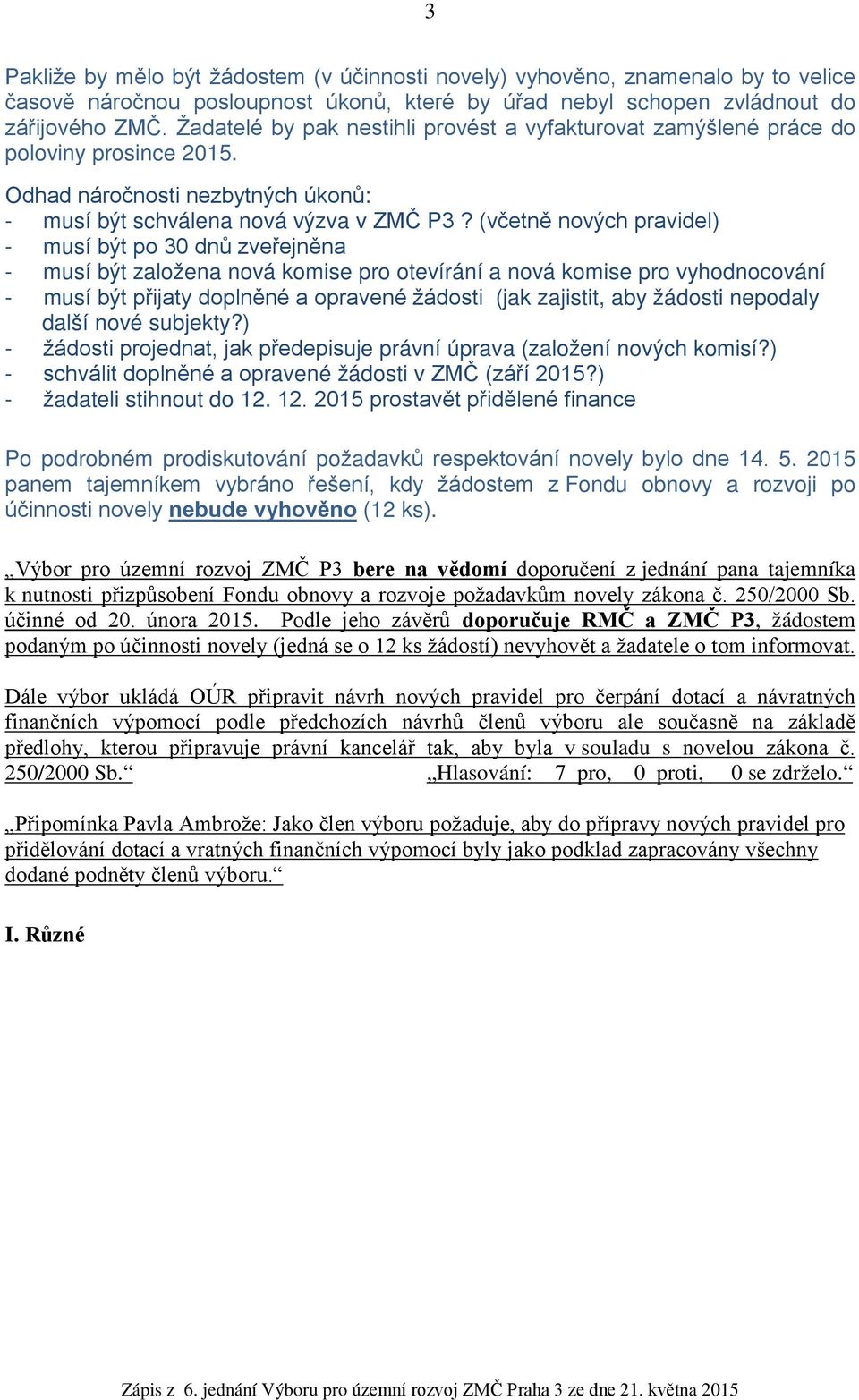 (včetně nových pravidel) - musí být po 30 dnů zveřejněna - musí být založena nová komise pro otevírání a nová komise pro vyhodnocování - musí být přijaty doplněné a opravené žádosti (jak zajistit,