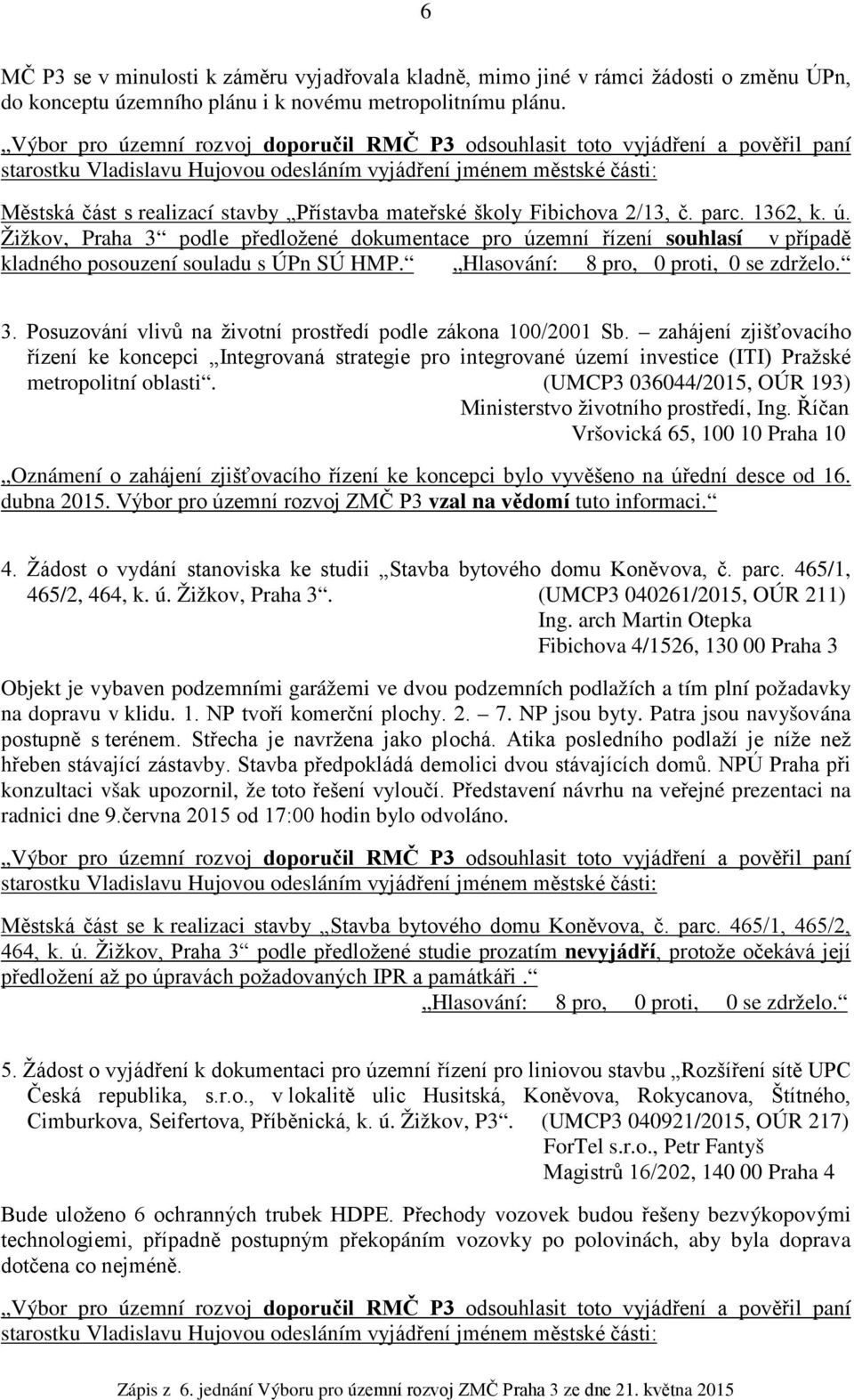 mateřské školy Fibichova 2/13, č. parc. 1362, k. ú. Žižkov, Praha 3 podle předložené dokumentace pro územní řízení souhlasí v případě kladného posouzení souladu s ÚPn SÚ HMP.