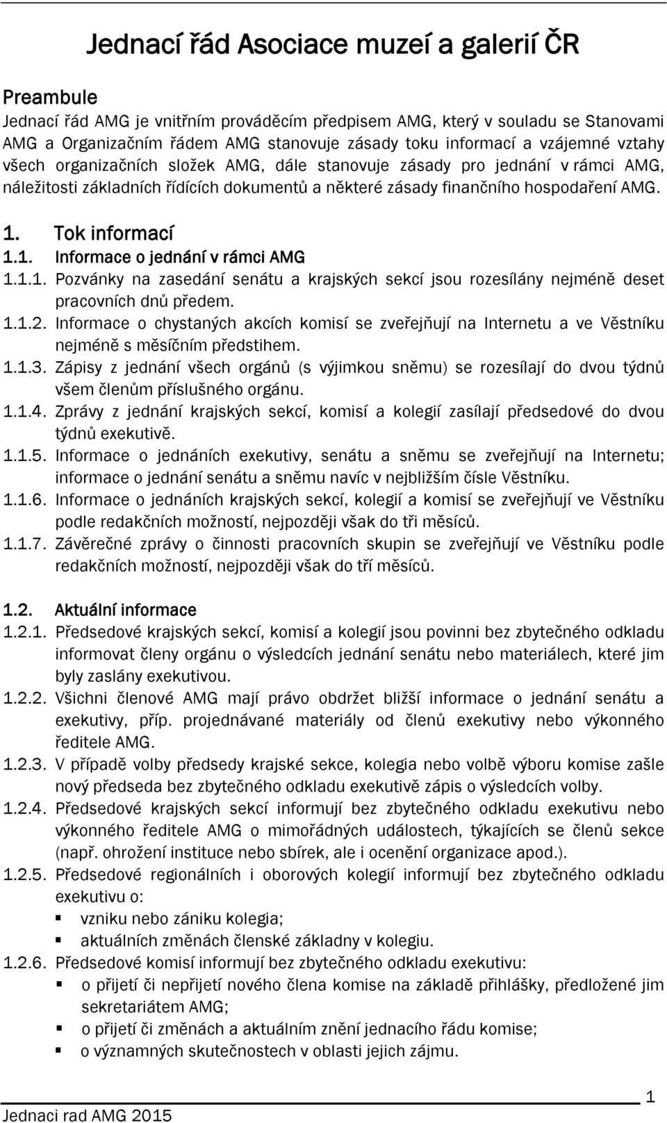 Tok informací 1.1. Informace o jednání v rámci AMG 1.1.1. Pozvánky na zasedání senátu a krajských sekcí jsou rozesílány nejméně deset pracovních dnů předem. 1.1.2.