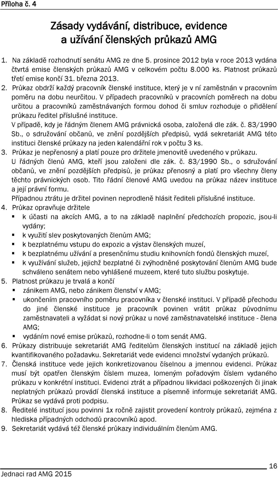 V případech pracovníků v pracovních poměrech na dobu určitou a pracovníků zaměstnávaných formou dohod či smluv rozhoduje o přidělení průkazu ředitel příslušné instituce.