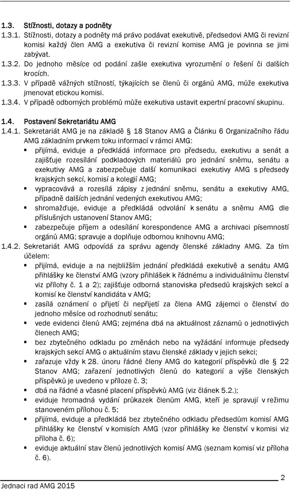 1.3.4. V případě odborných problémů může exekutiva ustavit expertní pracovní skupinu. 1.4. Postavení Sekretariátu AMG 1.4.1. Sekretariát AMG je na základě 18 Stanov AMG a Článku 6 Organizačního řádu