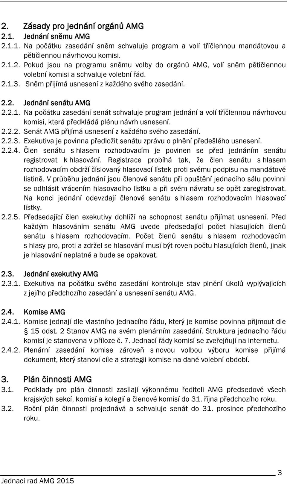 2.2.2. Senát AMG přijímá usnesení z každého svého zasedání. 2.2.3. Exekutiva je povinna předložit senátu zprávu o plnění předešlého usnesení. 2.2.4.