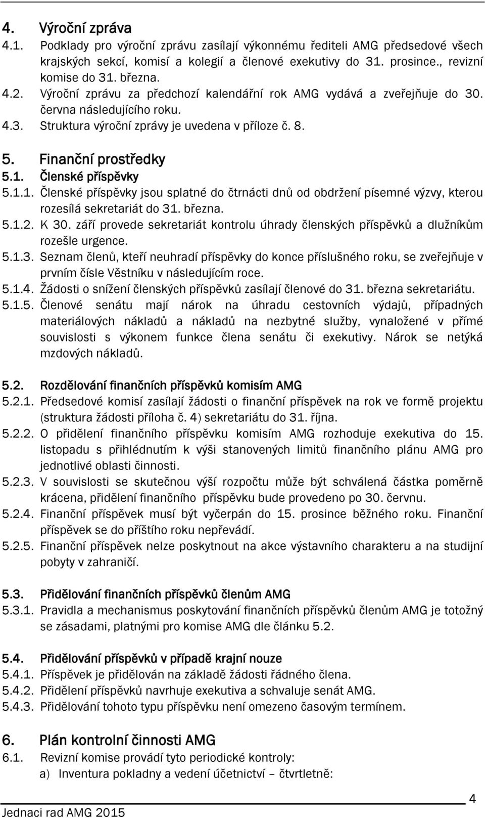 Členské příspěvky 5.1.1. Členské příspěvky jsou splatné do čtrnácti dnů od obdržení písemné výzvy, kterou rozesílá sekretariát do 31. března. 5.1.2. K 30.