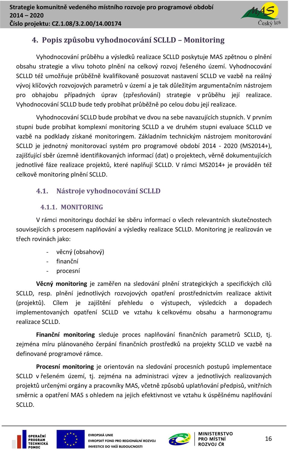 obhajobu případných úprav (zpřesňování) strategie v průběhu její realizace. Vyhodnocování SCLLD bude tedy probíhat průběžně po celou dobu její realizace.