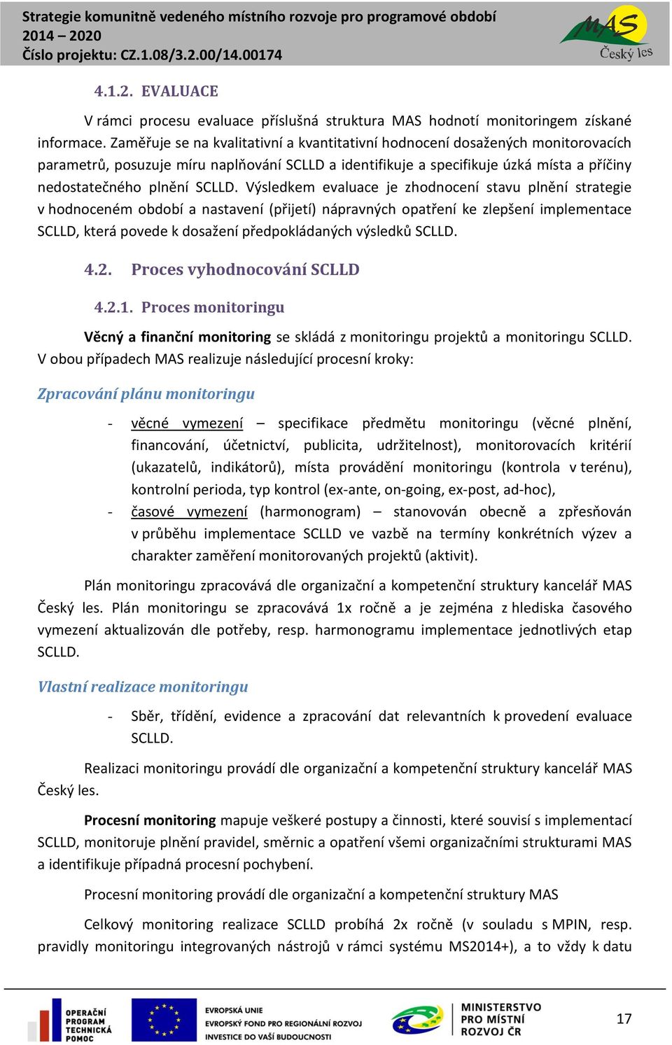 Výsledkem evaluace je zhodnocení stavu plnění strategie v hodnoceném období a nastavení (přijetí) nápravných opatření ke zlepšení implementace SCLLD, která povede k dosažení předpokládaných výsledků