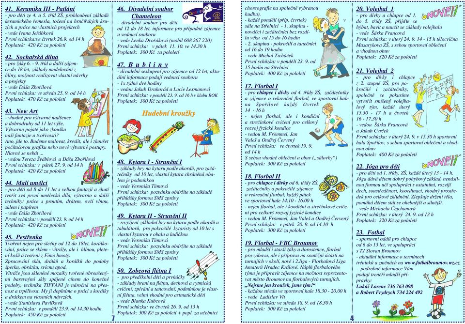 Sochařská dílna - pro žáky 6. - 9. tříd a další zájemce do 18 let, základy modelování z hlíny, možnost realizovat vlastní návrhy a projekty První schůzka: ve středu 25. 9. od 14 h Poplatek: 470 Kč za pololetí 43.