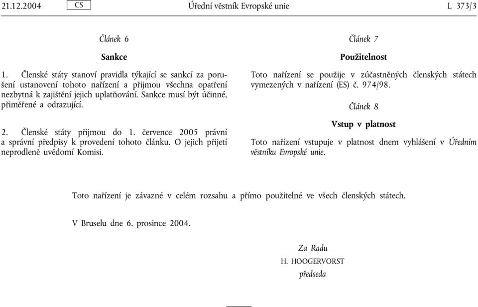 Sankce musí být účinné, přiměřené a odrazující. 2. Členské státy přijmou do 1. července 2005 právní a správní předpisy k provedení tohoto článku. O jejich přijetí neprodleně uvědomí Komisi.