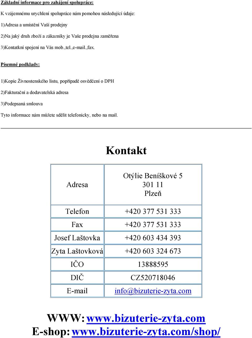 Písemné podklady: 1)Kopie Živnostenského listu, popřípadě osvědčení o DPH 2)Fakturační a dodavatelská adresa 3)Podepsaná smlouva Tyto informace nám můžete sdělit telefonicky, nebo