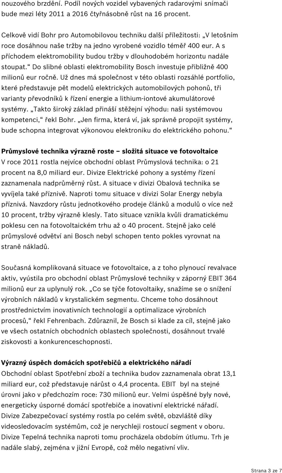 A s příchodem elektromobility budou tržby v dlouhodobém horizontu nadále stoupat. Do slibné oblasti elektromobility Bosch investuje přibližně 400 milionů eur ročně.