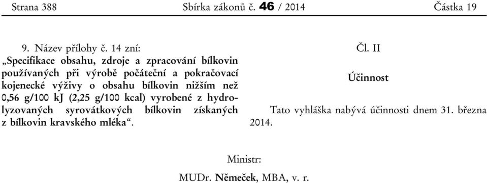 kojenecké výživy o obsahu bílkovin nižším než 0,56 g/100 kj (2,25 g/100 kcal) vyrobené z hydrolyzovaných