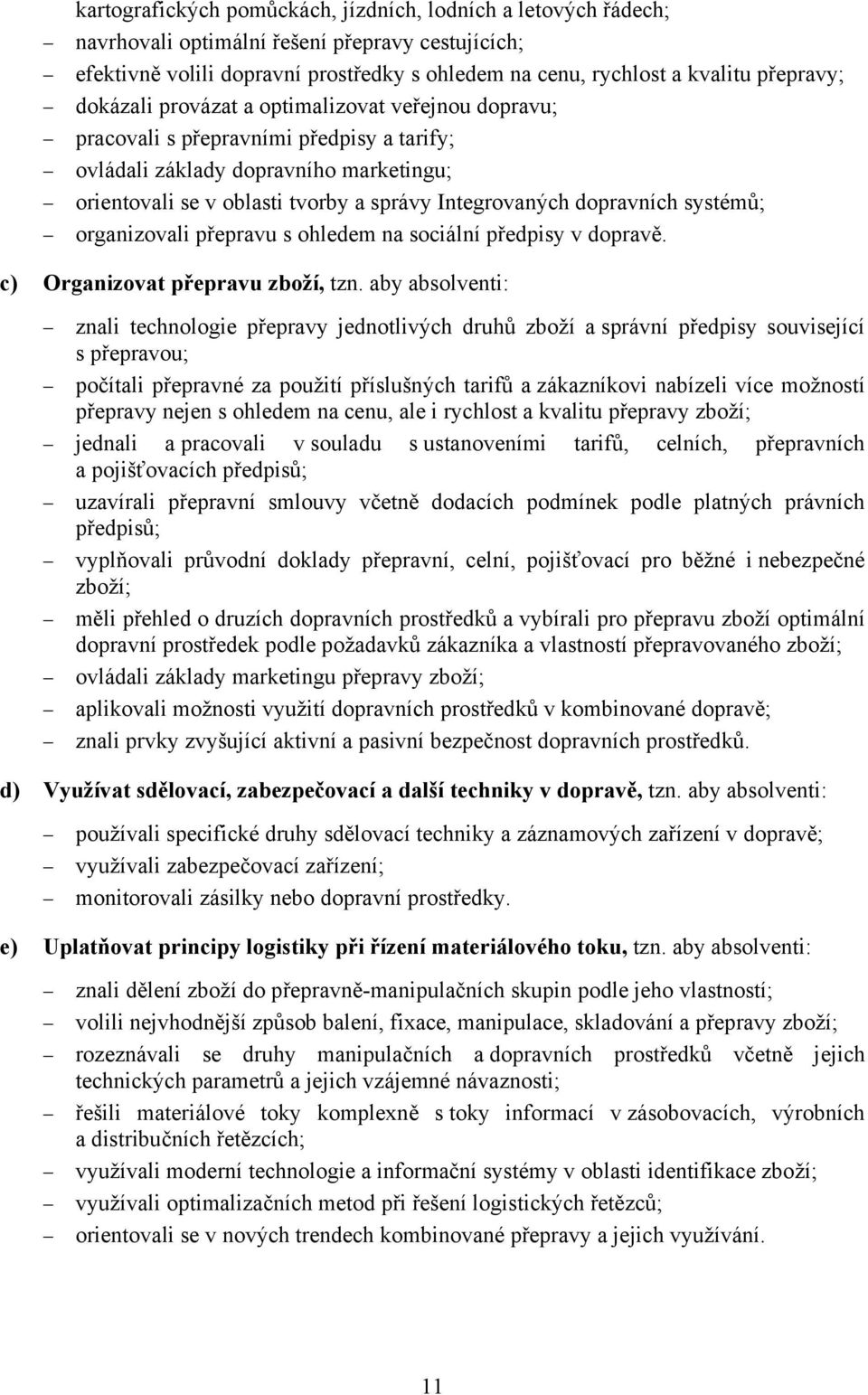 dopravních systémů; organizovali přepravu s ohledem na sociální předpisy v dopravě. c) Organizovat přepravu zboží, tzn.