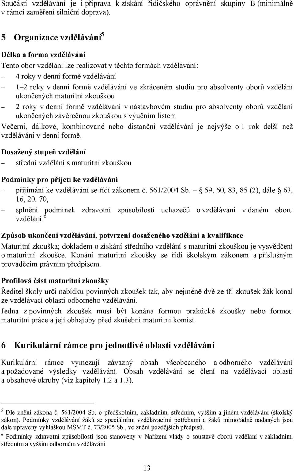 studiu pro absolventy oborů vzdělání ukončených maturitní zkouškou 2 roky v denní formě vzdělávání v nástavbovém studiu pro absolventy oborů vzdělání ukončených závěrečnou zkouškou s výučním listem