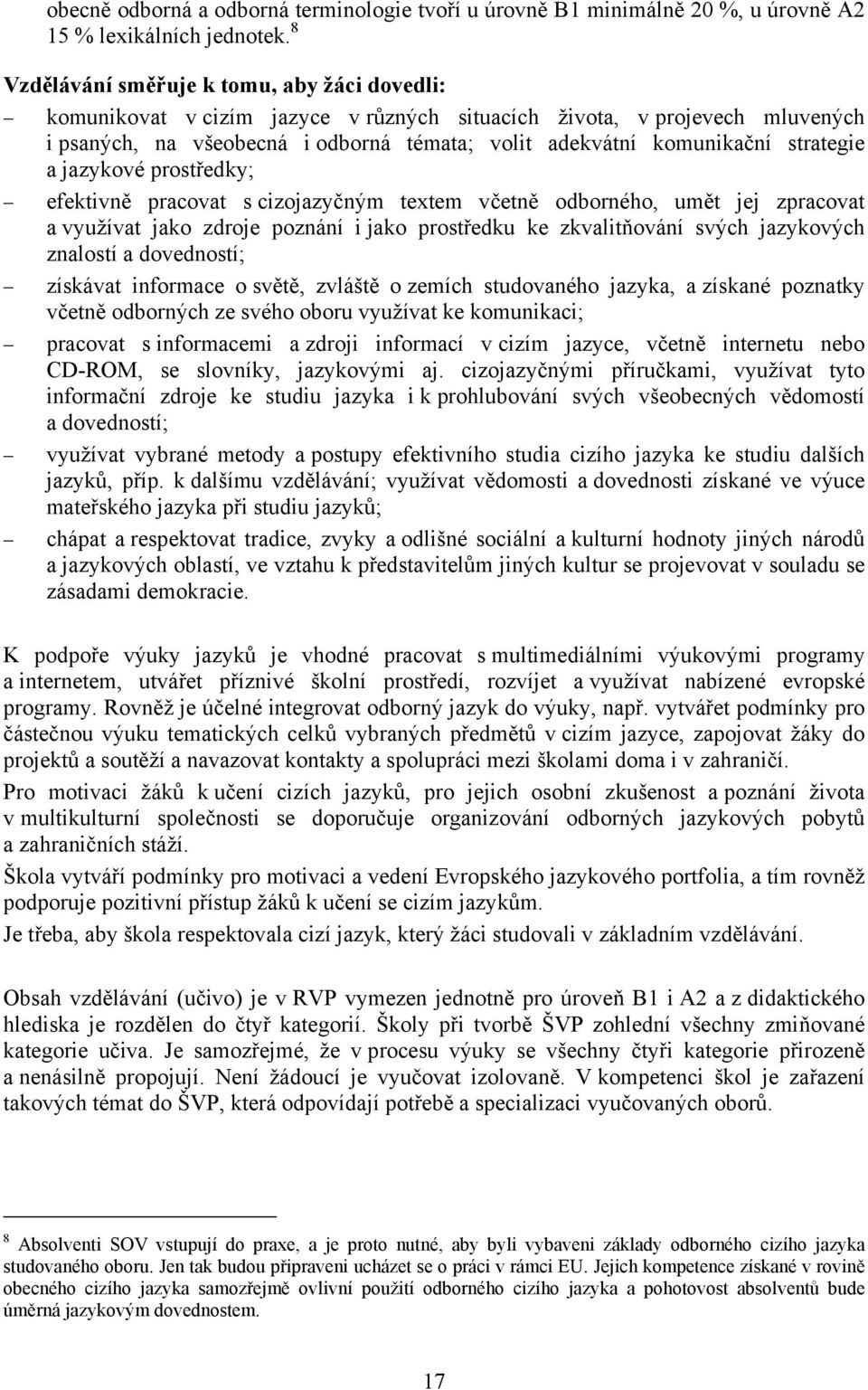 strategie a jazykové prostředky; efektivně pracovat s cizojazyčným textem včetně odborného, umět jej zpracovat a využívat jako zdroje poznání i jako prostředku ke zkvalitňování svých jazykových