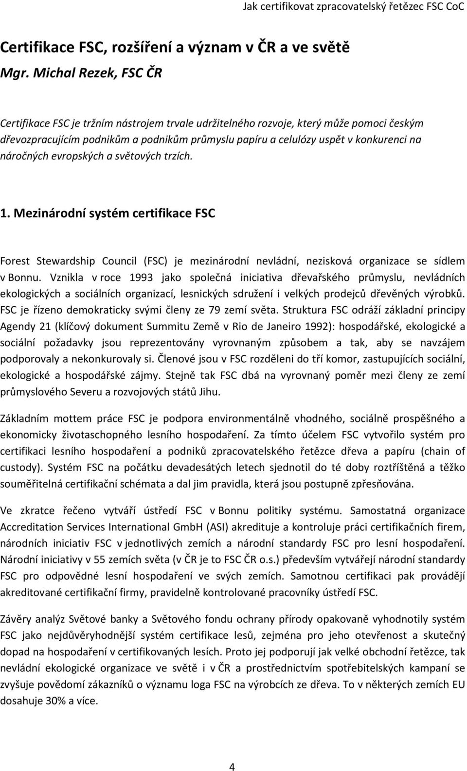 náročných evropských a světových trzích. 1. Mezinárodní systém certifikace FSC Forest Stewardship Council (FSC) je mezinárodní nevládní, nezisková organizace se sídlem v Bonnu.