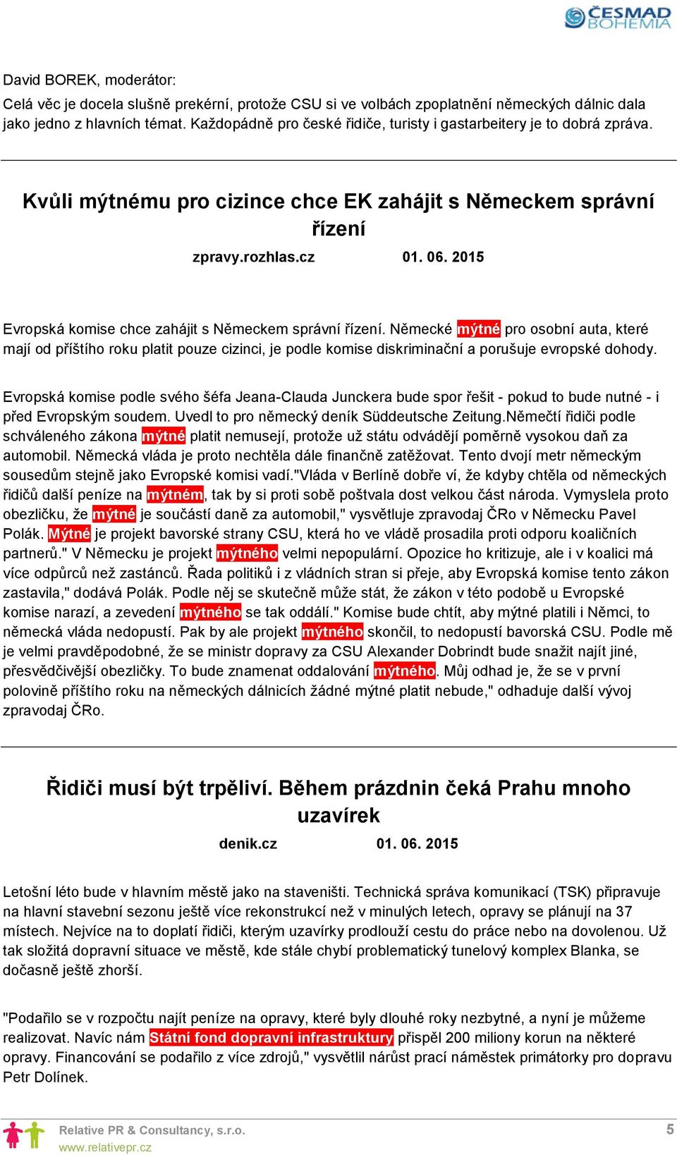 2015 Evropská komise chce zahájit s Německem správní řízení. Německé mýtné pro osobní auta, které mají od příštího roku platit pouze cizinci, je podle komise diskriminační a porušuje evropské dohody.