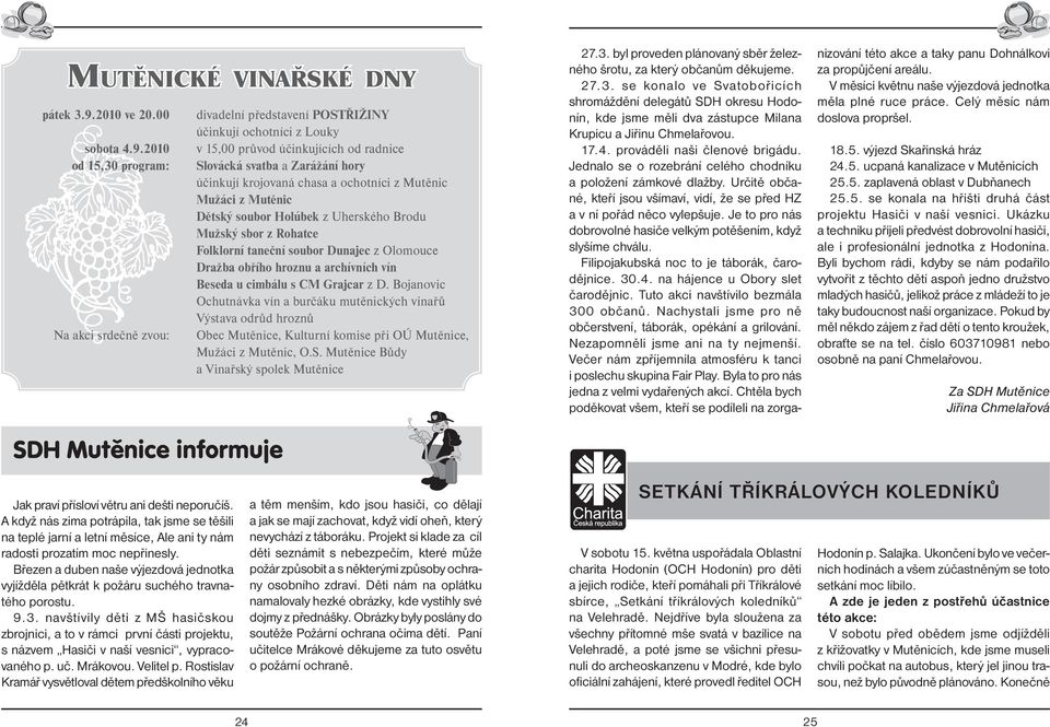 2010 od 15,30 program: Na akci srdečně zvou: divadelní představení POSTŘIŽINY účinkují ochotníci z Louky v 15,00 průvod účinkujících od radnice Slovácká svatba a Zarážání hory účinkují krojovaná