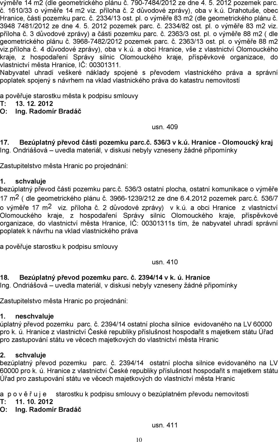 příloha č. 3 důvodové zprávy) a části pozemku parc. č. 2363/3 ost. pl. o výměře 88 m2 ( dle geometrického plánu č. 3968-7482/2012 pozemek parc. č. 2363/13 ost. pl. o výměře 88 m2 viz.příloha č. 4 důvodové zprávy), oba v k.