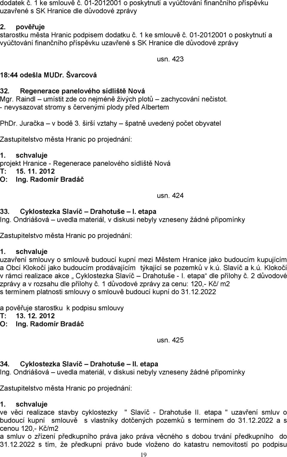 Juračka v bodě 3. širší vztahy špatně uvedený počet obyvatel projekt Hranice - Regenerace panelového sídliště Nová T: 15. 11. 2012 usn. 424 33. Cyklostezka Slavíč Drahotuše I.