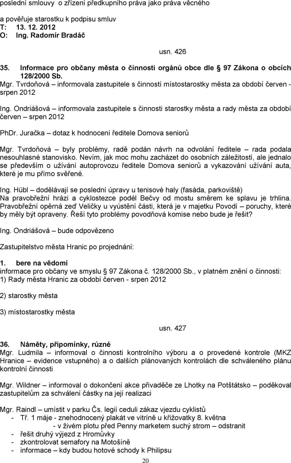 Ondriášová informovala zastupitele s činnosti starostky města a rady města za období červen srpen 2012 PhDr. Juračka dotaz k hodnocení ředitele Domova seniorů Mgr.