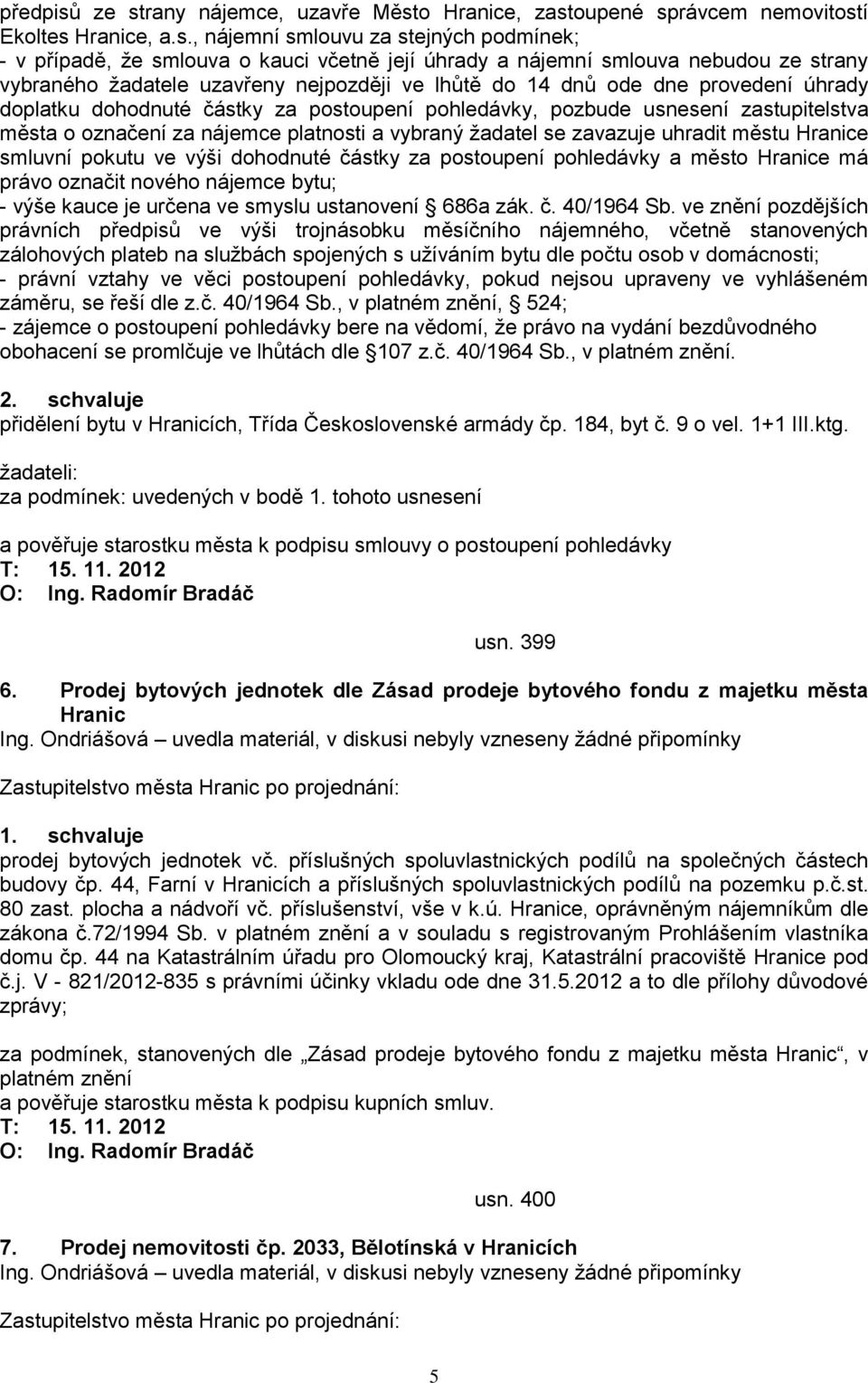 smlouva nebudou ze strany vybraného ţadatele uzavřeny nejpozději ve lhůtě do 14 dnů ode dne provedení úhrady doplatku dohodnuté částky za postoupení pohledávky, pozbude usnesení zastupitelstva města