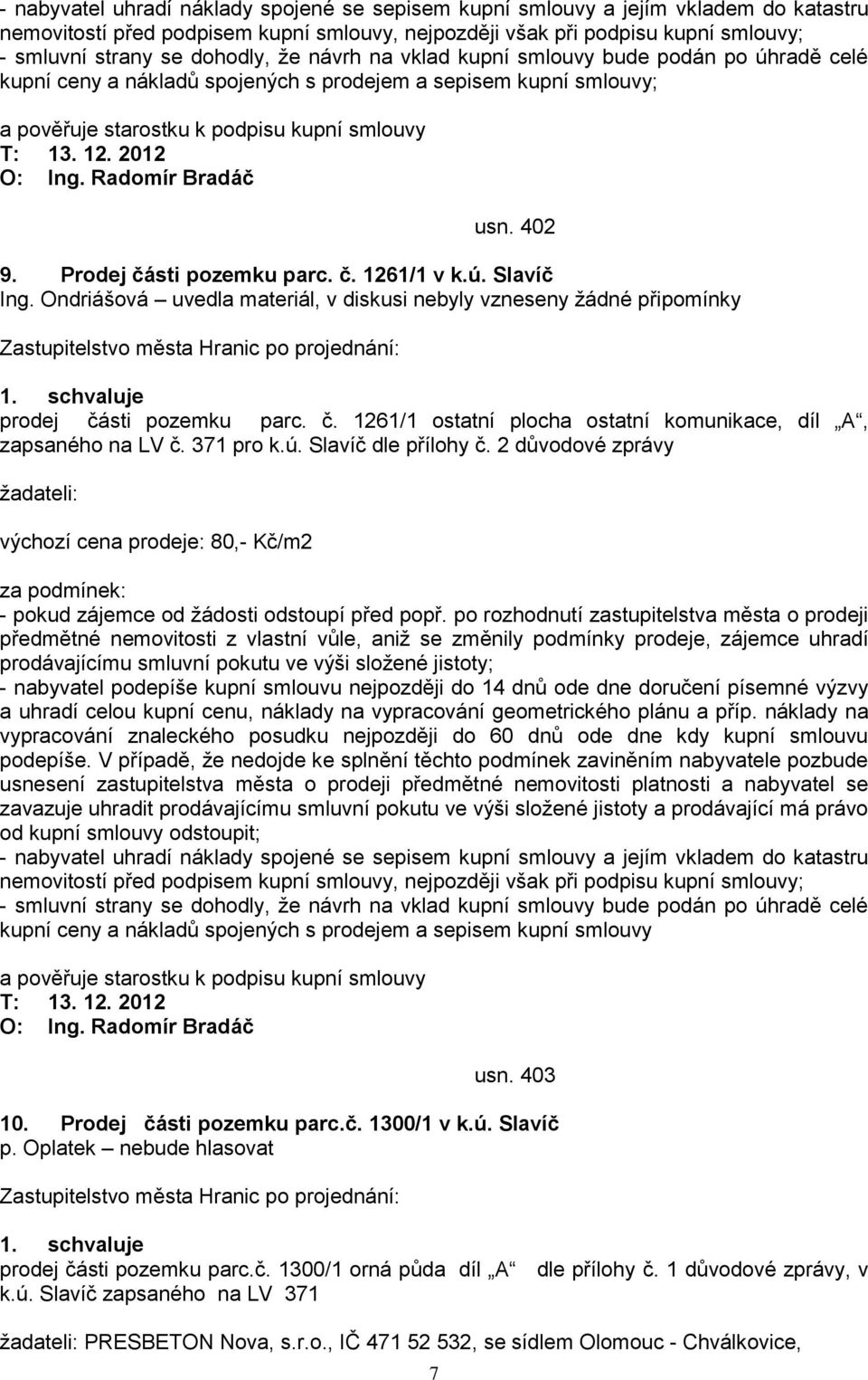 2012 7 usn. 402 9. Prodej části pozemku parc. č. 1261/1 v k.ú. Slavíč prodej části pozemku parc. č. 1261/1 ostatní plocha ostatní komunikace, díl A, zapsaného na LV č. 371 pro k.ú. Slavíč dle přílohy č.