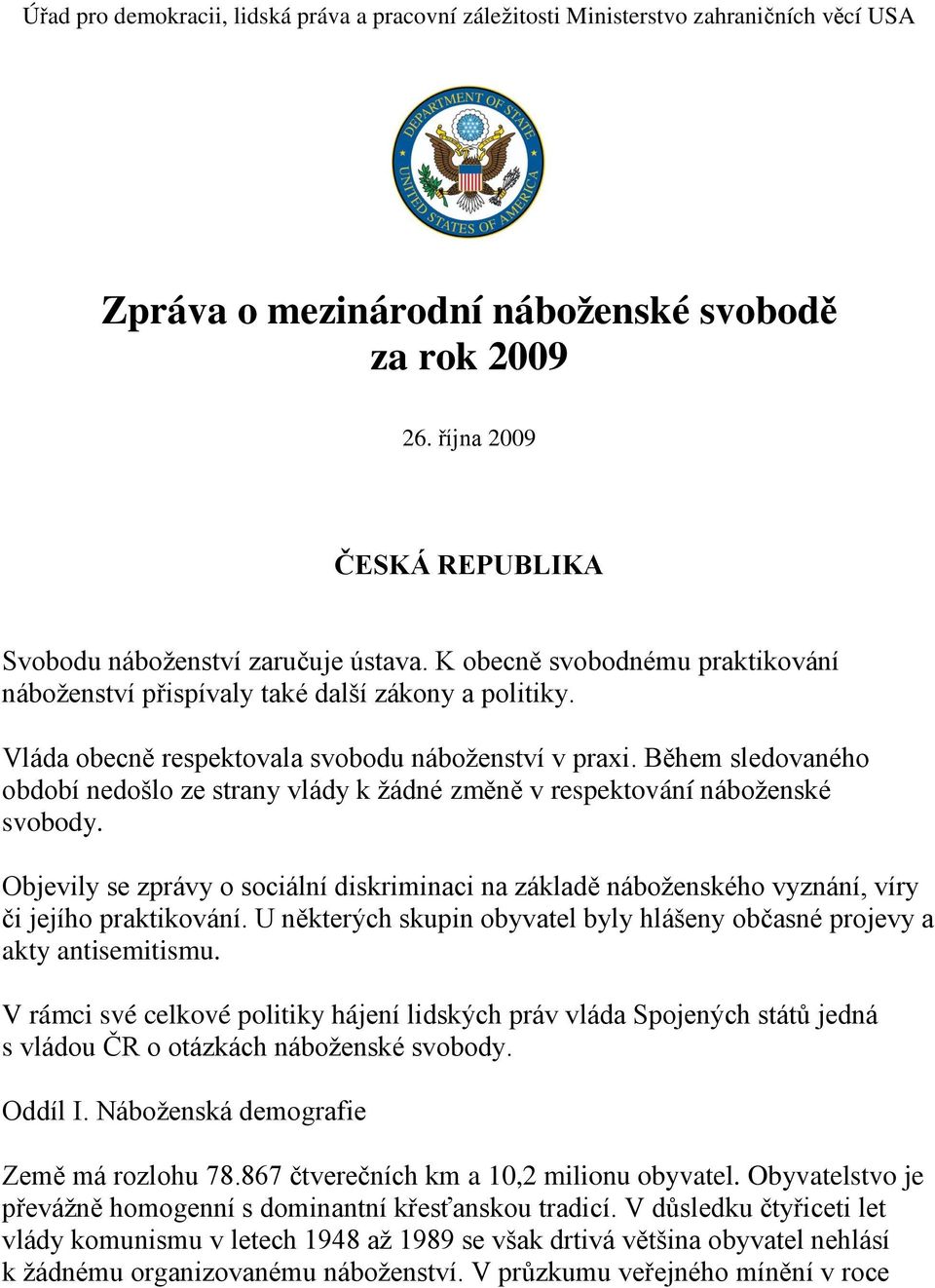 Vláda obecně respektovala svobodu náboženství v praxi. Během sledovaného období nedošlo ze strany vlády k žádné změně v respektování náboženské svobody.