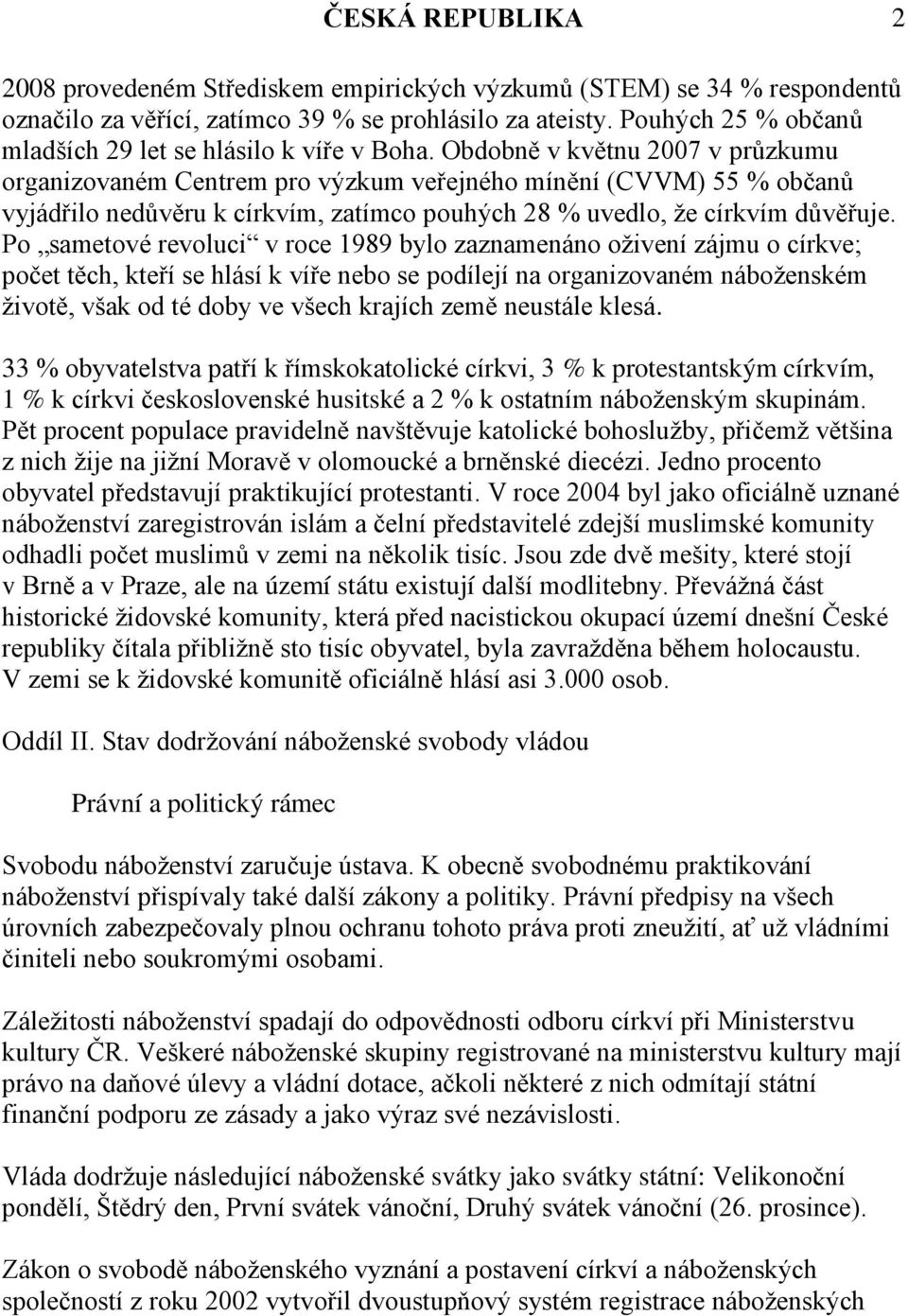 Obdobně v květnu 2007 v průzkumu organizovaném Centrem pro výzkum veřejného mínění (CVVM) 55 % občanů vyjádřilo nedůvěru k církvím, zatímco pouhých 28 % uvedlo, že církvím důvěřuje.