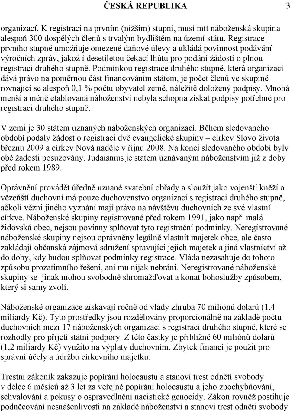 Podmínkou registrace druhého stupně, která organizaci dává právo na poměrnou část financováním státem, je počet členů ve skupině rovnající se alespoň 0,1 % počtu obyvatel země, náležitě doložený