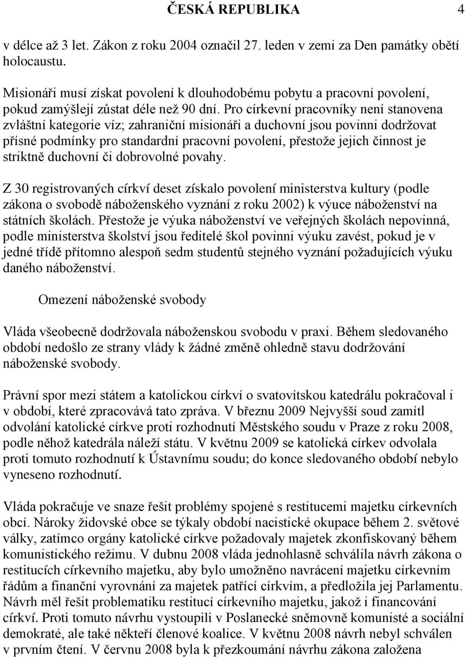 Pro církevní pracovníky není stanovena zvláštní kategorie víz; zahraniční misionáři a duchovní jsou povinni dodržovat přísné podmínky pro standardní pracovní povolení, přestože jejich činnost je