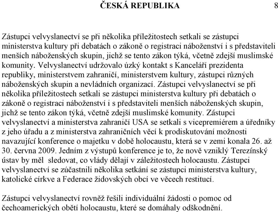 Velvyslanectví udržovalo úzký kontakt s Kanceláří prezidenta republiky, ministerstvem zahraničí, ministerstvem kultury, zástupci různých náboženských skupin a nevládních organizací.