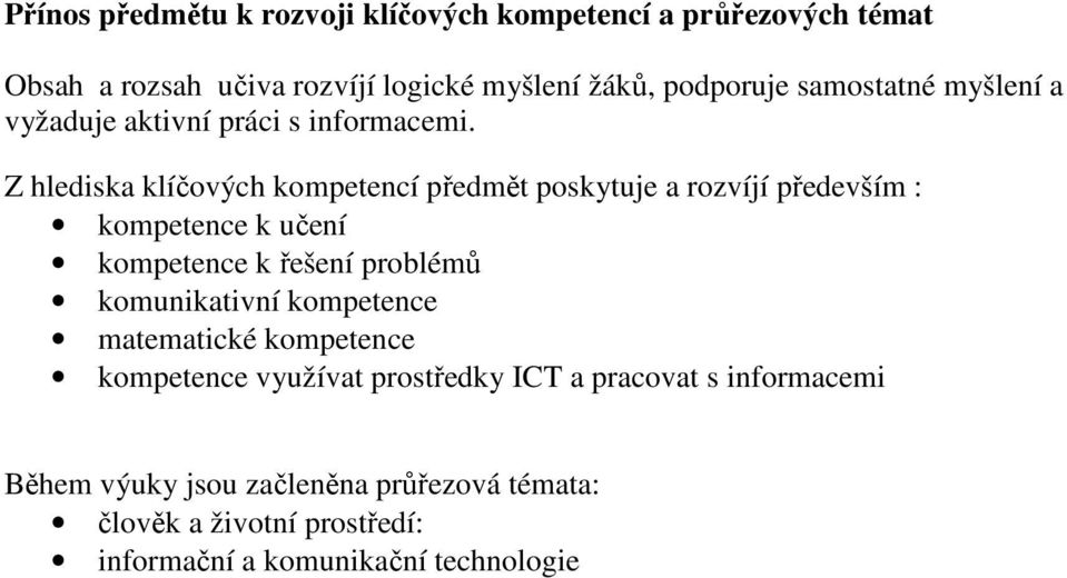 Z hlediska klíčových kompetencí předmět poskytuje a rozvíjí především : kompetence k učení kompetence k řešení problémů