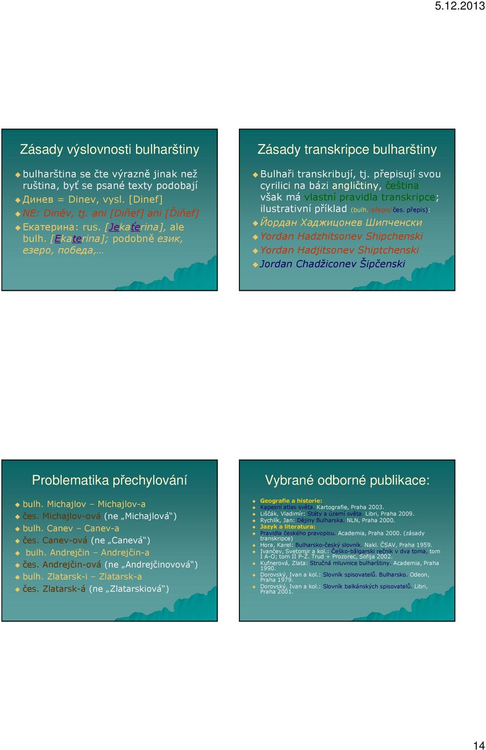 přepisují svou cyrilici na bázi angličtiny, čeština však má vlastní pravidla transkripce; ilustrativní příklad (bulh./přepis/čes.