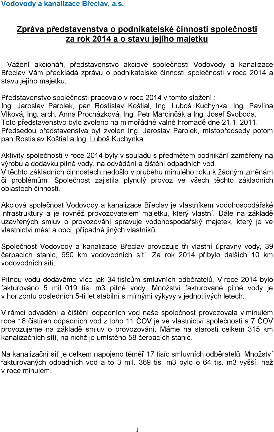 o podnikatelské činnosti společnosti v roce 2014 a stavu jejího majetku. Představenstvo společnosti pracovalo v roce 2014 v tomto složení : Ing. Jaroslav Parolek, pan Rostislav Koštial, Ing.