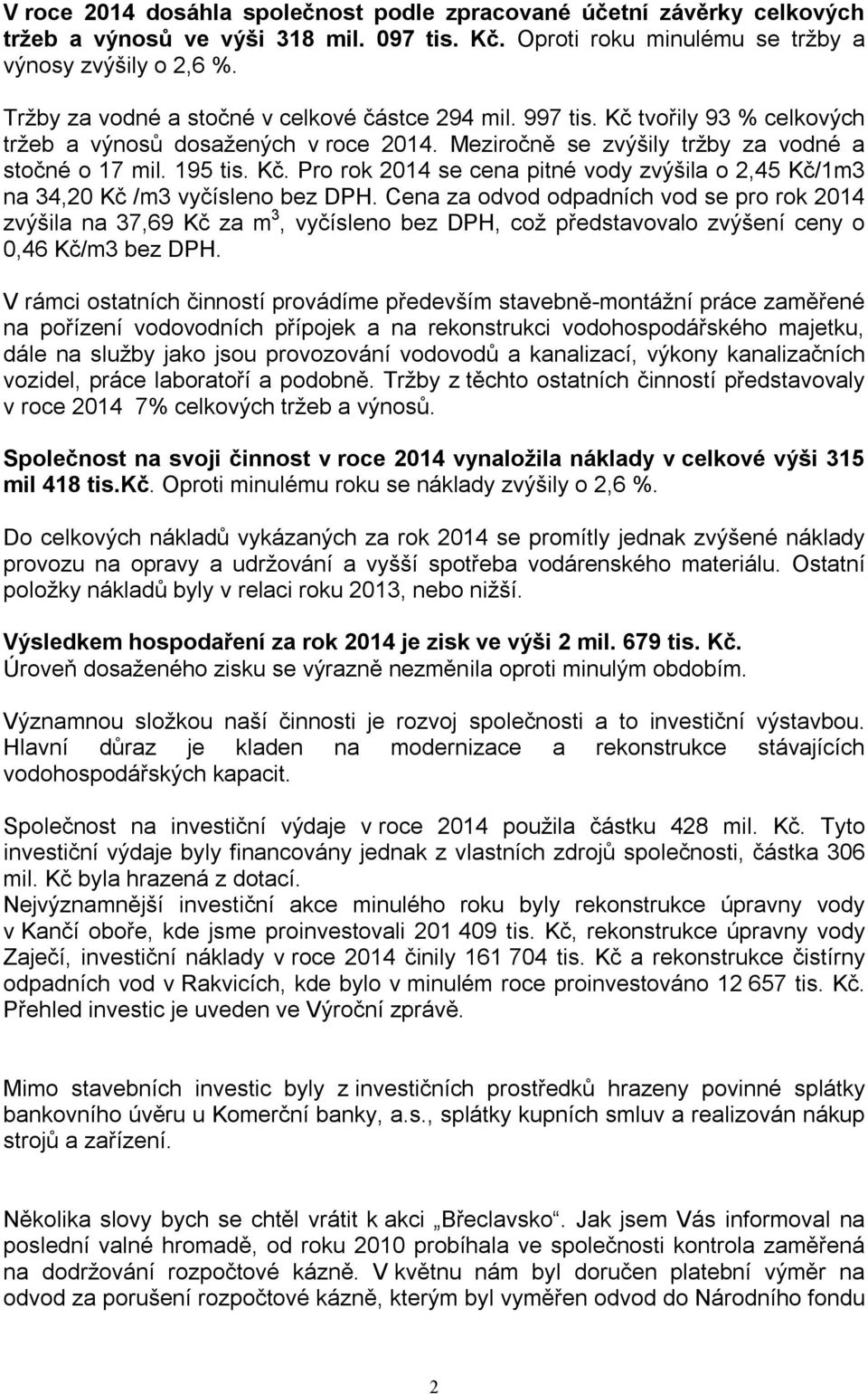 Cena za odvod odpadních vod se pro rok 2014 zvýšila na 37,69 Kč za m 3, vyčísleno bez DPH, což představovalo zvýšení ceny o 0,46 Kč/m3 bez DPH.