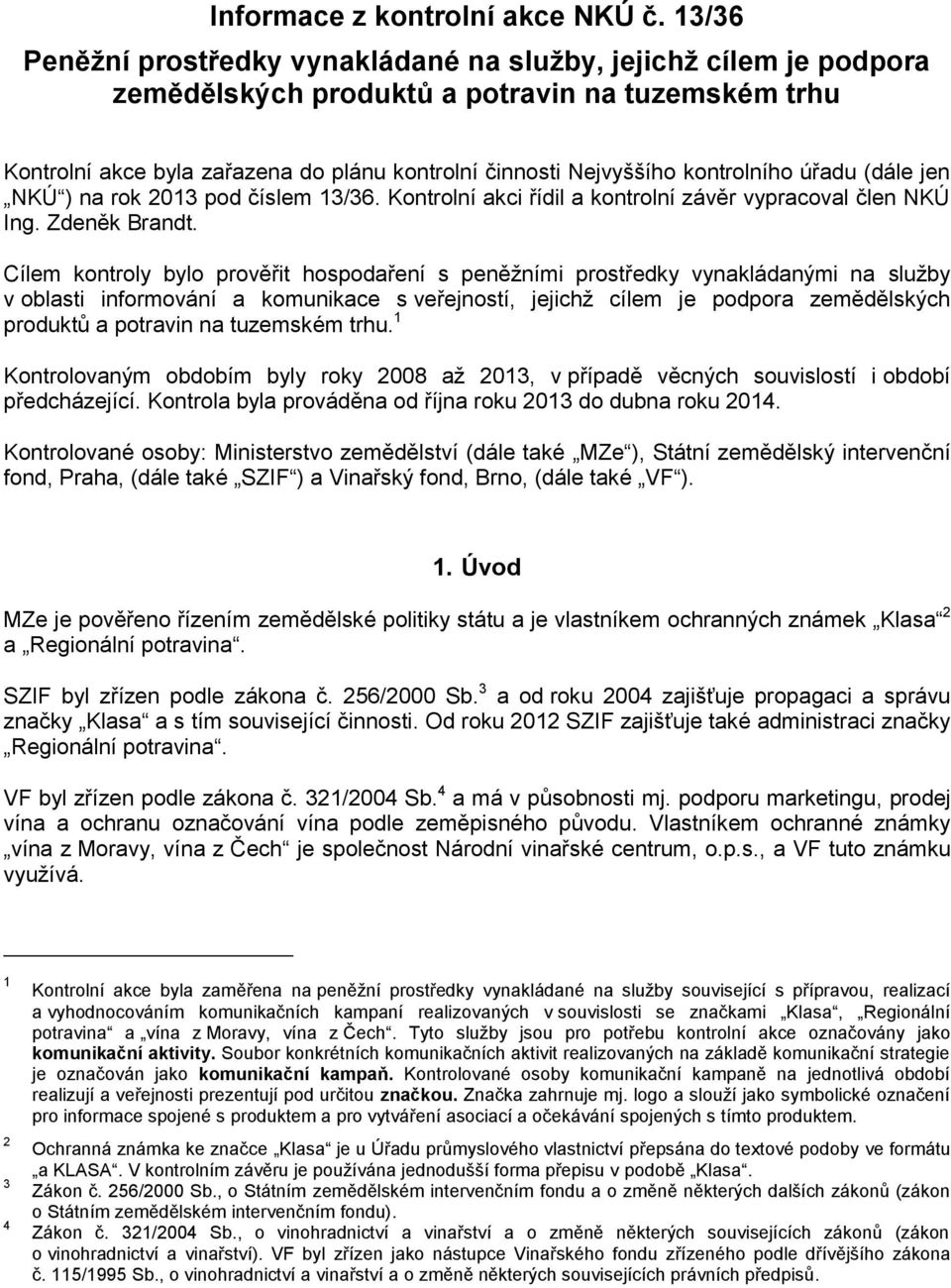 kontrolního úřadu (dále jen NKÚ ) na rok 2013 pod číslem 13/36. Kontrolní akci řídil a kontrolní závěr vypracoval člen NKÚ Ing. Zdeněk Brandt.