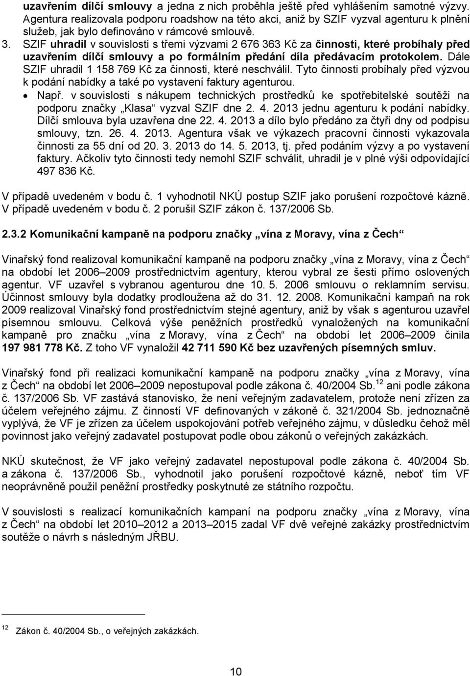 SZIF uhradil v souvislosti s třemi výzvami 2 676 363 Kč za činnosti, které probíhaly před uzavřením dílčí smlouvy a po formálním předání díla předávacím protokolem.